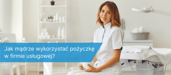 Uśmiechnięta kobieta w białym uniformie siedzi w nowoczesnym gabinecie kosmetycznym, na grafice widoczny jest napis: Jak mądrze wykorzystać pożyczkę w firmie usługowej?
